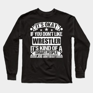 Wrestler lover It's Okay If You Don't Like Wrestler It's Kind Of A Smart People job Anyway Long Sleeve T-Shirt